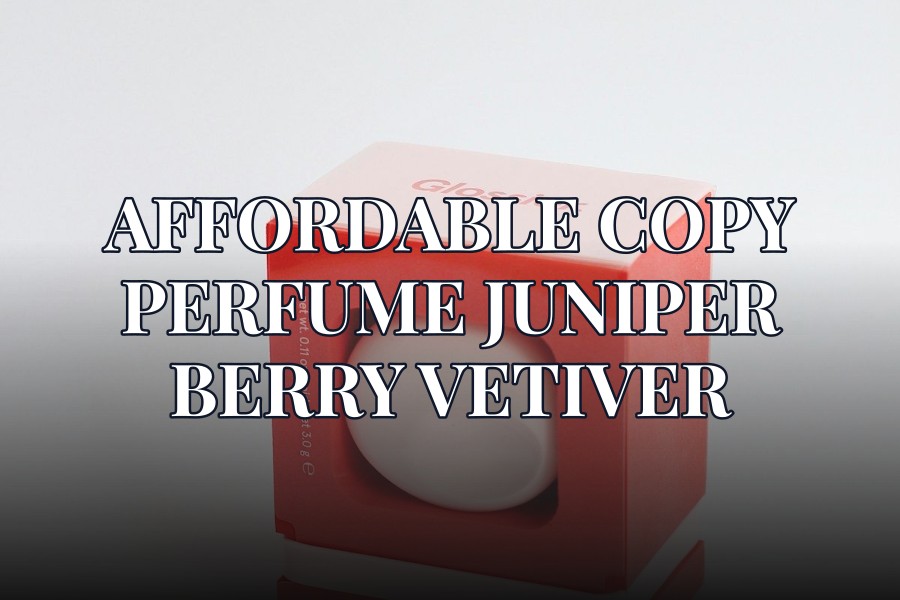 affordable copy perfume juniper berry vetiver