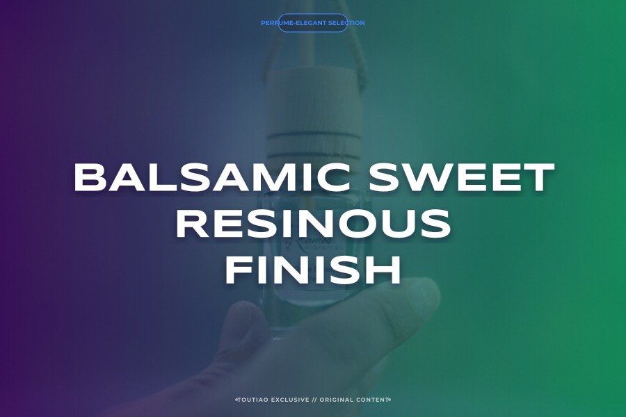 balsamic sweet resinous finish