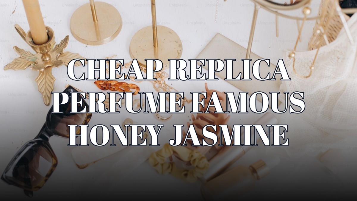 cheap replica perfume famous honey jasmine