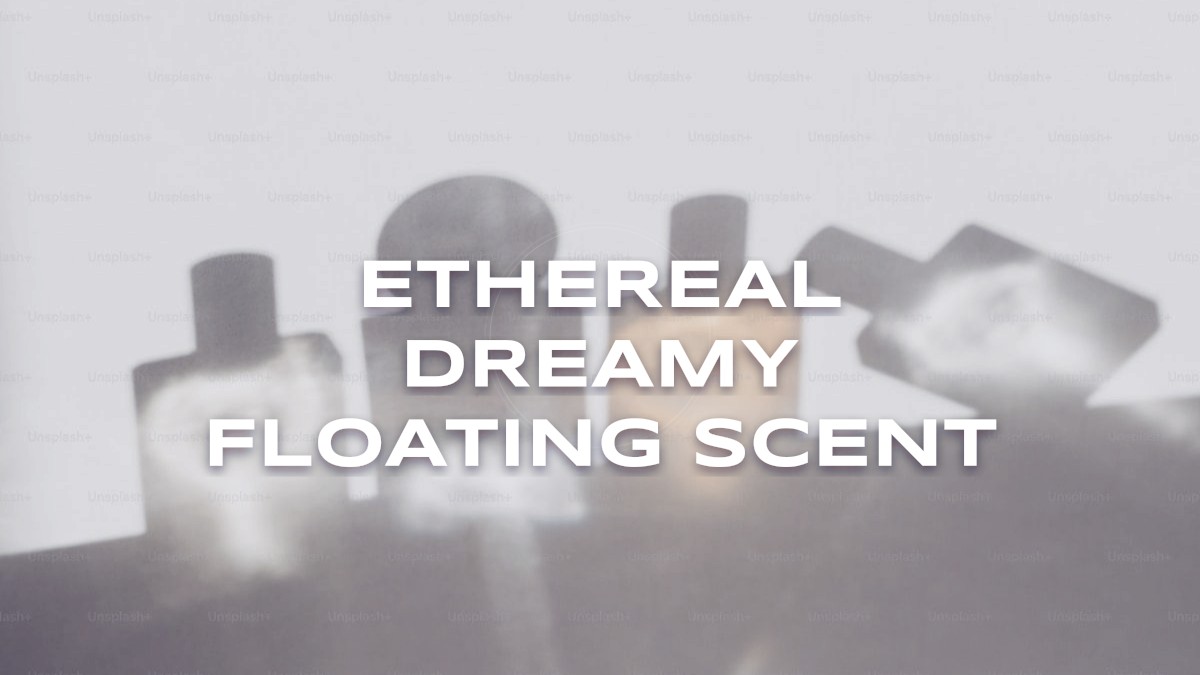 ethereal dreamy floating scent