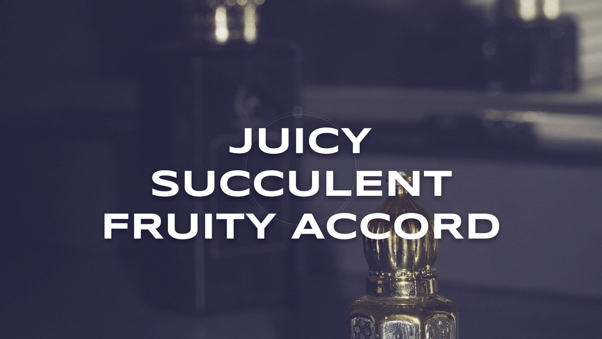 juicy succulent fruity accord