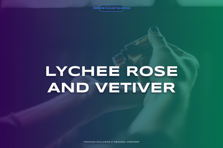 lychee rose and vetiver